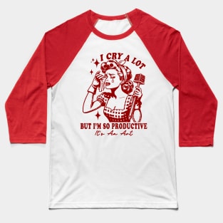 I Cry A Lot But I Am So Productive It's An Art Baseball T-Shirt